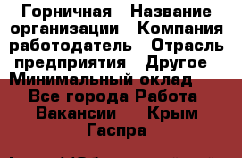 Горничная › Название организации ­ Компания-работодатель › Отрасль предприятия ­ Другое › Минимальный оклад ­ 1 - Все города Работа » Вакансии   . Крым,Гаспра